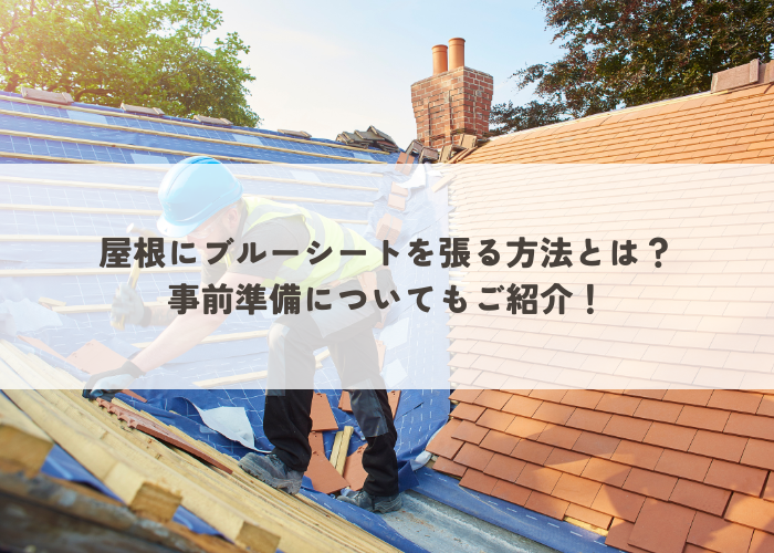 屋根にブルーシートを張る方法とは？事前準備についてもご紹介！
