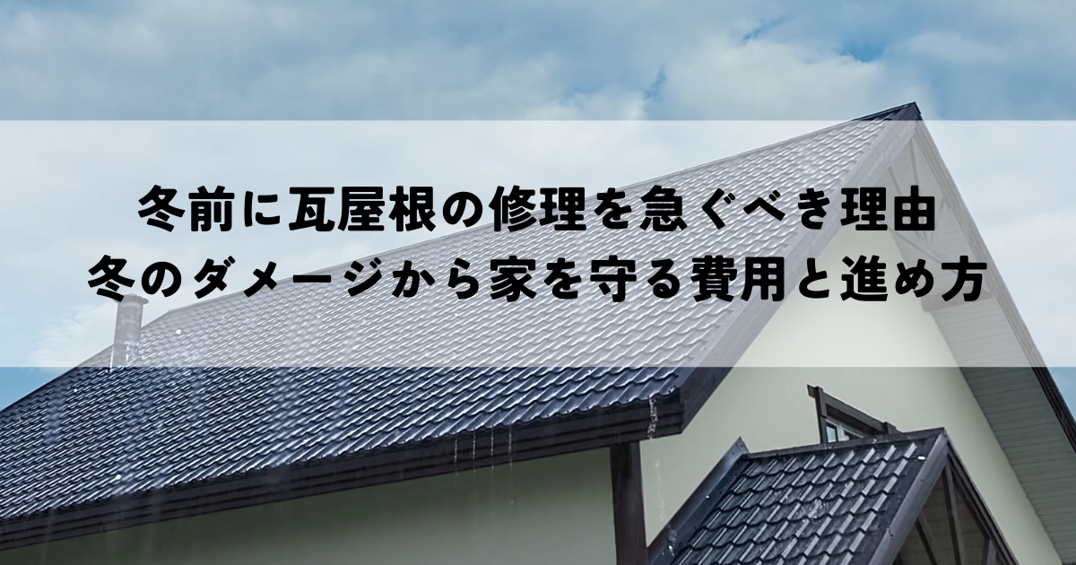 冬前に瓦屋根の修理を急ぐべき理由冬のダメージから家を守る費用と進め方